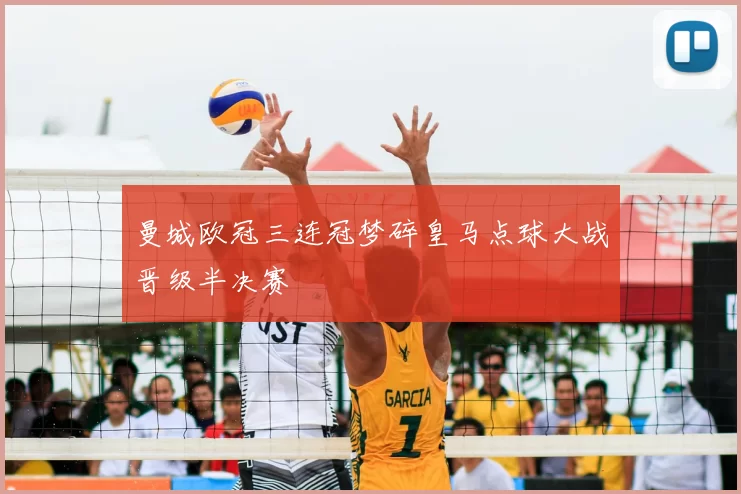 曼城欧冠三连冠梦碎皇马点球大战晋级半决赛