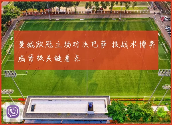 曼城欧冠主场对决巴萨 技战术博弈成晋级关键看点