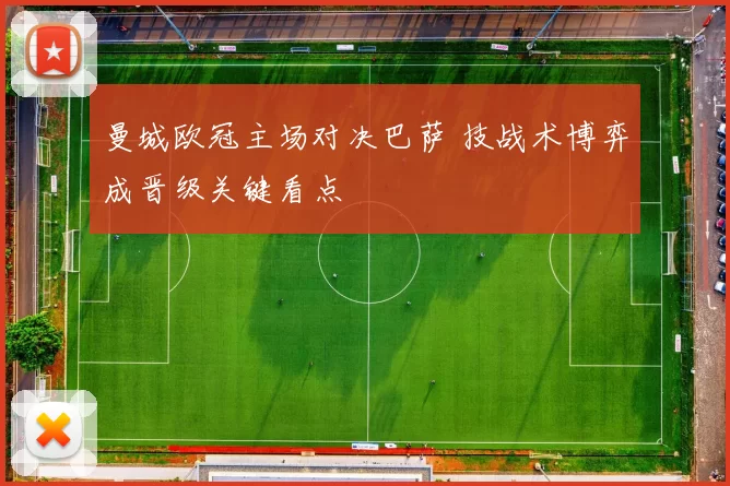 曼城欧冠主场对决巴萨 技战术博弈成晋级关键看点