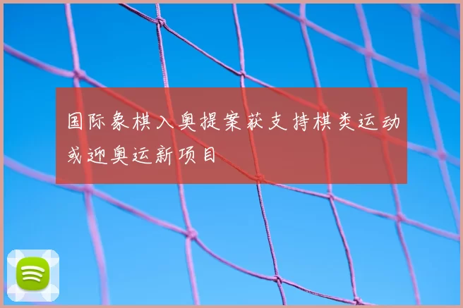 国际象棋入奥提案获支持棋类运动或迎奥运新项目