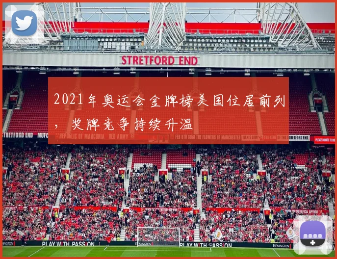 2021年奥运会金牌榜美国位居前列,奖牌竞争持续升温
